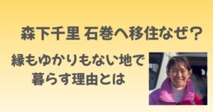 森下千里はなぜ石巻へ移住した？縁もゆかりもない地で暮らす理由