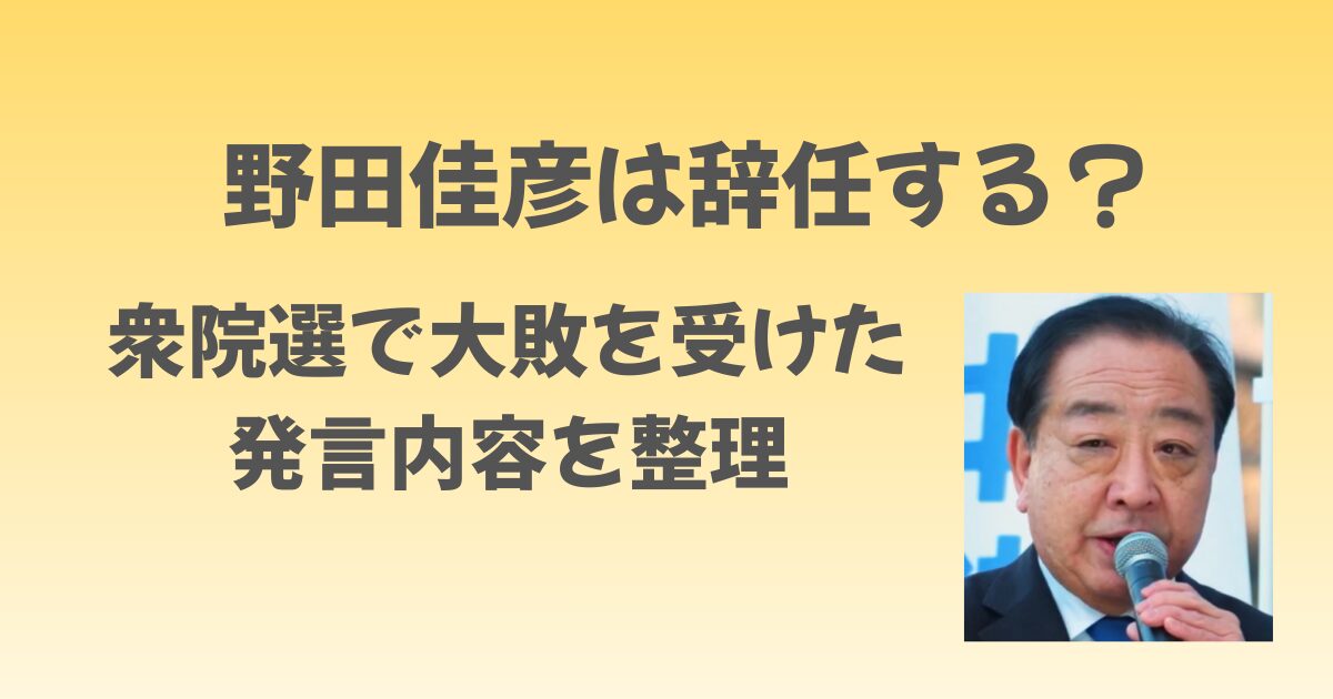 野田佳彦は辞任する？衆院選で大敗を受けた発言内容を整理