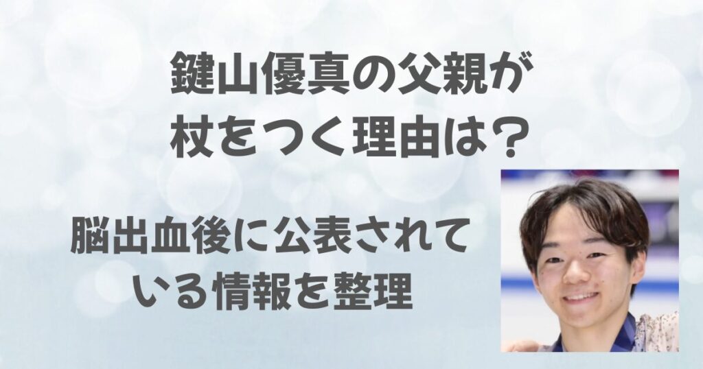 鍵山優真の父が杖をつく理由は？脳出血後に公表されている情報を整理
